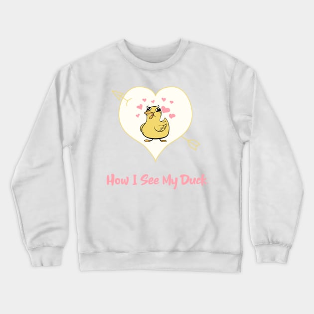 How I See My Duck Funny Crewneck Sweatshirt by Geneva